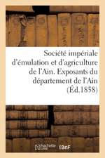 Société Impériale d'Émulation Et d'Agriculture de l'Ain. Exposants Du Département de l'Ain