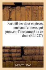 Recuëil Des Titres Et Pieces Touchant l'Annexe, Qui Prouvent l'Ancienneté de Ce Droit