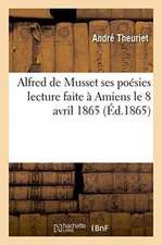 Alfred de Musset Ses Poésies Lecture Faite À Amiens Le 8 Avril 1865