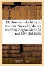 Etablissement Des Frères de Beauvais. Noces d'Or Du Très Cher Frère Eugène-Marie 26 Mai 1890