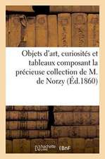 Objets d'Art, Curiosités Et Tableaux Composant La Collection de M. de Norzy, Agent de Change