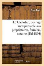 Le Cadastral, Ouvrage Indispensable Aux Propriétaires, Fermiers, Notaires