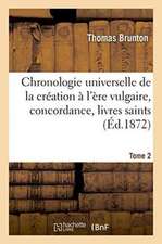 Chronologie Universelle de la Création À l'Ère Vulgaire, Concordance, Livres Saints Tome 2