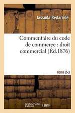 Commentaire Du Code de Commerce: Droit Commercial. Tome 2-3