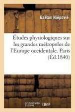 Études Physiologiques Sur Les Grandes Métropoles de l'Europe Occidentale. Paris