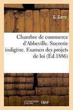 Chambre de Commerce d'Abbeville. Sucrerie Indigène. Examen Des Projets de Loi