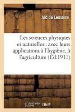 Les Sciences Physiques Et Naturelles Avec Leurs Applications À l'Hygiène, À l'Agriculture,