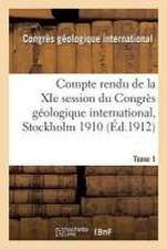 Compte Rendu de la XIE Session Du Congrès Géologique International Stockholm 1910. Tome 1