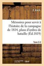 Mémoires Pour Servir À l'Histoire de la Campagne de 1814, Tome 2-2