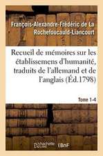 Recueil de Mémoires Sur Les Établissemens d'Humanité, Vol. 1, Mémoire N° 4: Traduits de l'Allemand Et de l'Anglais.