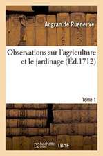 Observations Sur l'Agriculture Et Le Jardinage Tome 1