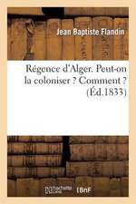 Regence D'Alger. Peut-On La Coloniser ? Comment ?