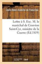 Lettre A S. Exc. M. Le Marechal de Gouvion Saint-Cyr, Ministre de La Guerre, Et Reimpression: D'Un Projet de Distribution Et D'Emploi de La Force Publ