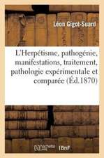 L'Herpetisme, Pathogenie, Manifestations, Traitement, Pathologie Experimentale Et Comparee