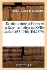 Relations Entre La France Et La Regence D'Alger Au Xviie Siecle. La Mission de Sanson. Le Page