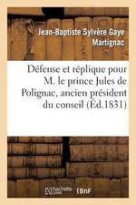 Defense Et Replique Pour M. Le Prince Jules de Polignac, Ancien President Du Conseil Des Ministres