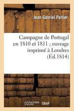 Campagne de Portugal En 1810 Et 1811; Ouvrage Imprime a Londres, Qu'il Etoit Defendu