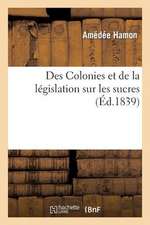 Des Colonies Et de La Legislation Sur Les Sucres