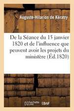 de La Seance Du 15 Janvier 1820 Et de L'Influence Que Peuvent Avoir Les Projets Du Ministere