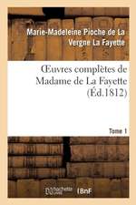 Oeuvres Complètes de Madame de la Fayette. Tome 1