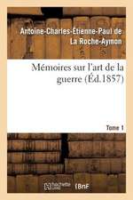 Memoires Sur L'Art de La Guerre. Tome 1