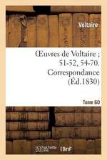 Oeuvres de Voltaire; 51-52, 54-70. Correspondance. T. 60