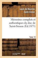 Memoires Complets Et Authentiques Du Duc de Saint-Simon. T. 19