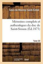 Memoires Complets Et Authentiques Du Duc de Saint-Simon. T. 20