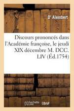 Discours Prononces Dans L Academie Francoise, Le Jeudi XIX Decembre M. DCC. LIV