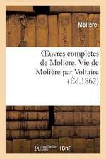 Oeuvres Completes de Moliere. Vie de Moliere Par Voltaire