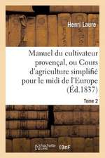 Manuel Du Cultivateur Provencal, Ou Cours D'Agriculture Simplifie. T2