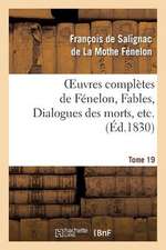 Oeuvres Completes de Fenelon, Tome 19 Fables, Dialogues Des Morts, Etc.