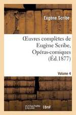 Oeuvres Completes de Eugene Scribe, Operas-Comiques. Ser. 4, Vol. 4