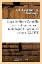 Eloge de Pierre Corneille, Sa Vie Et Ses Ouvrages