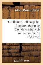 Guillaume Tell, Tragedie. Representee Par Les Comediens Francois Ordinaires Du Roi