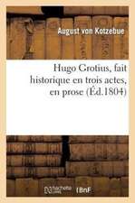 Hugo Grotius, Fait Historique En Trois Actes, En Prose