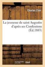 La Jeunesse de Saint Augustin d'Après Ses Confessions