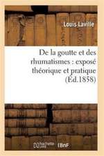 de la Goutte Et Des Rhumatismes: Exposé Théorique Et Pratique 8e Éd