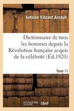 Dictionnaire Historique Et Raisonné de Tous Les Hommes Depuis La Révolution Française T.11