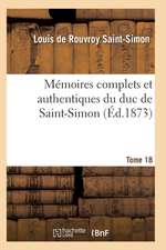 Mémoires Complets Et Authentiques Du Duc de Saint-Simon Tome 18