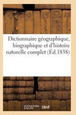 Dictionnaire Géographique, Biographique Et d'Histoire Naturelle Complet