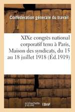 Xixe Congrès National Corporatif Xiiie de la C. G. T. Tenu À Paris: Maison Des Syndicats, Du 15 Au 18 Juillet 1918