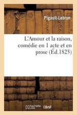 L Amour Et La Raison, Comedie En 1 Acte Et En Prose (Ed.1825)