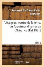 Voyage Au Centre de La Terre, Ou Aventures Diverses de Clairancy. Tome 3