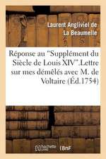 Reponse Au "Supplement Du Siecle de Louis XIV." Lettre Sur Mes Demeles Avec M. de Voltaire.