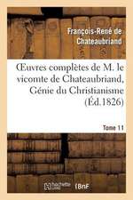 Oeuvres Completes de M. Le Vicomte de Chateaubriand, Tome 11 Genie Du Christianisme