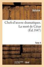 Chefs-D'Oeuvre Dramatiques. Tome 4. La Mort de Cesar