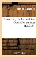 Oeuvres de J. de La Fontaine. Opuscules En Prose