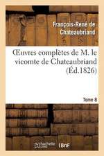 Oeuvres Completes de M. Le Vicomte de Chateaubriand, Tome 8