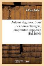 Auteurs Deguisez. Sous Des Noms Etrangers; Empruntez, Supposez